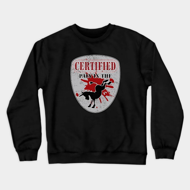 Certified Pain In The Ass Crewneck Sweatshirt by FrontalLobe